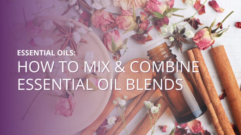 HOW TO MIX & COMBINE ESSENTIAL OIL BLENDS